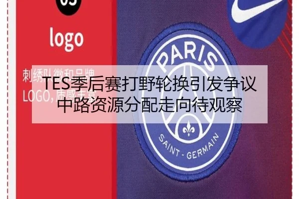 TES季后赛打野轮换引发争议 中路资源分配走向待观察